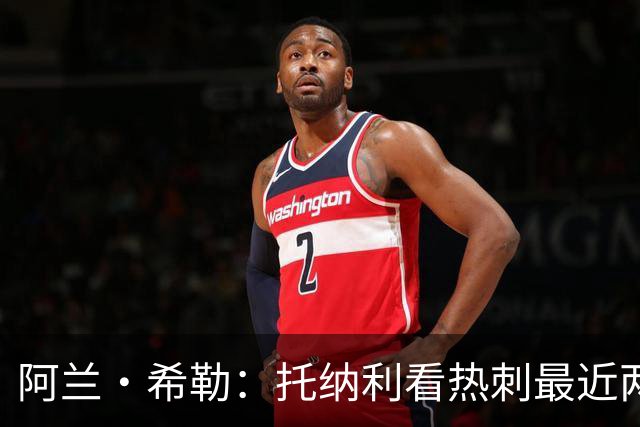 阿兰·希勒：托纳利看热刺最近两个赛季的表现 就能明白转会风险